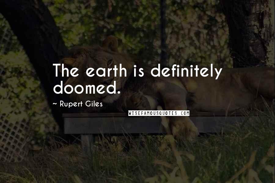 Rupert Giles Quotes: The earth is definitely doomed.