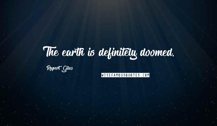 Rupert Giles Quotes: The earth is definitely doomed.