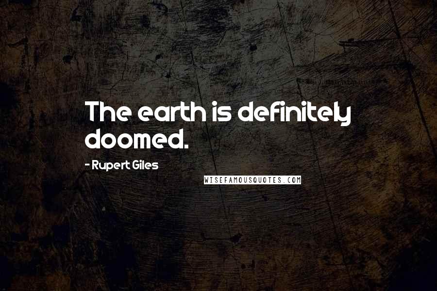 Rupert Giles Quotes: The earth is definitely doomed.