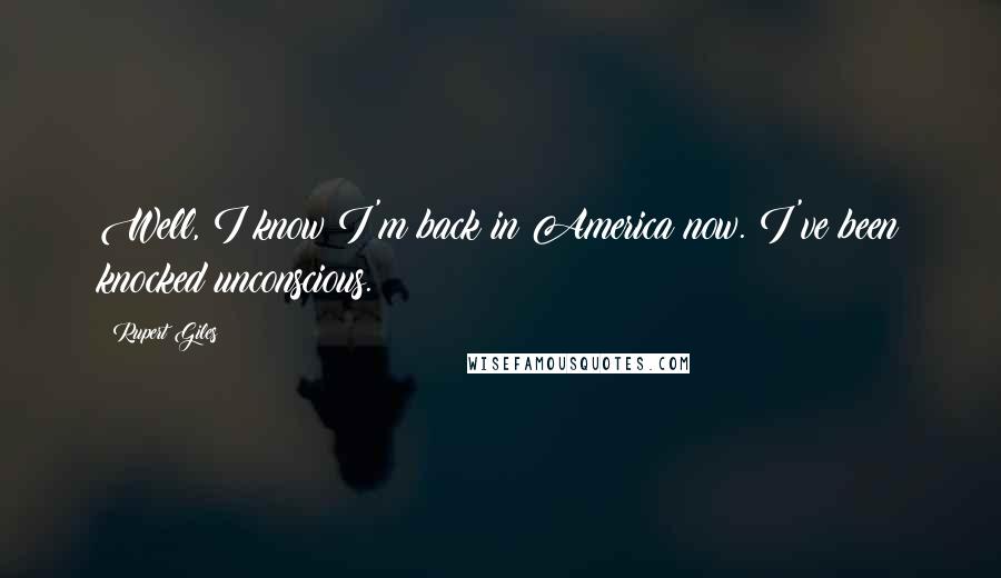 Rupert Giles Quotes: Well, I know I'm back in America now. I've been knocked unconscious.