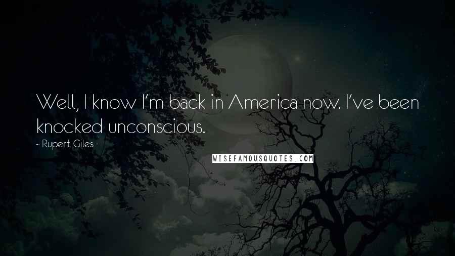 Rupert Giles Quotes: Well, I know I'm back in America now. I've been knocked unconscious.
