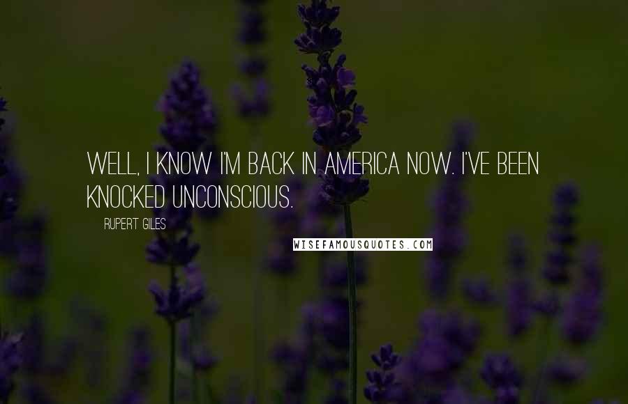 Rupert Giles Quotes: Well, I know I'm back in America now. I've been knocked unconscious.