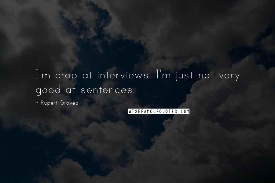 Rupert Graves Quotes: I'm crap at interviews. I'm just not very good at sentences.