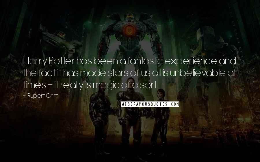Rupert Grint Quotes: Harry Potter has been a fantastic experience and the fact it has made stars of us all is unbelievable at times - it really is magic of a sort.
