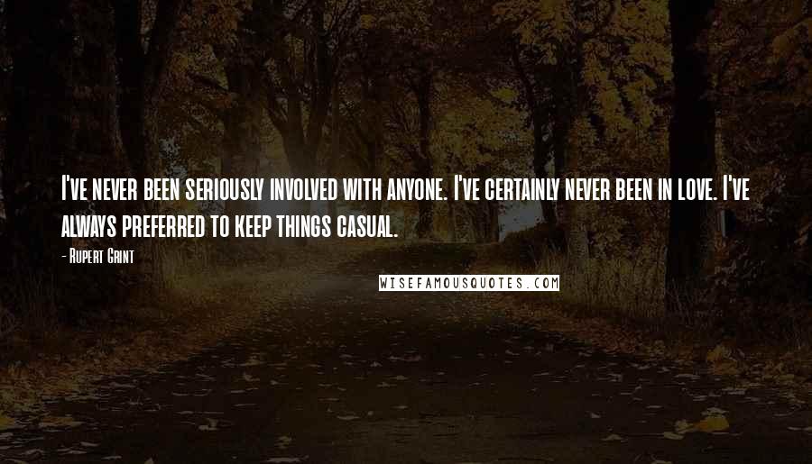 Rupert Grint Quotes: I've never been seriously involved with anyone. I've certainly never been in love. I've always preferred to keep things casual.