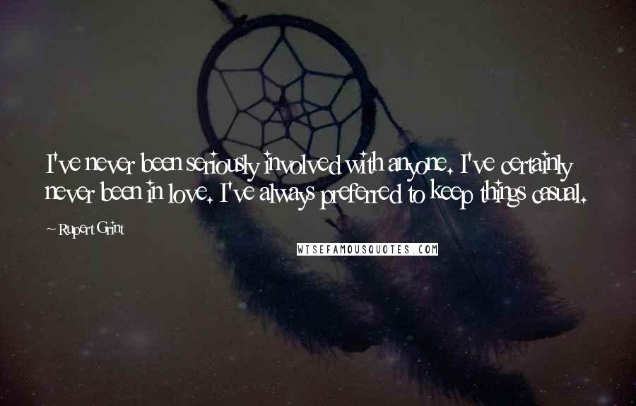 Rupert Grint Quotes: I've never been seriously involved with anyone. I've certainly never been in love. I've always preferred to keep things casual.