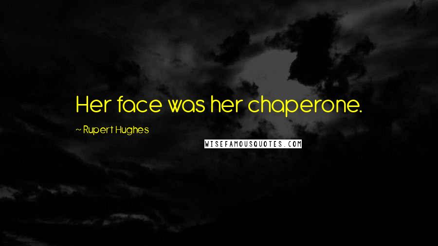 Rupert Hughes Quotes: Her face was her chaperone.