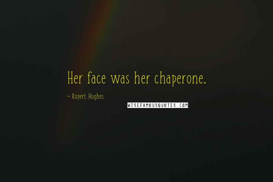 Rupert Hughes Quotes: Her face was her chaperone.