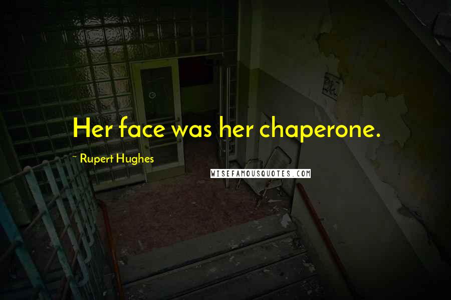 Rupert Hughes Quotes: Her face was her chaperone.