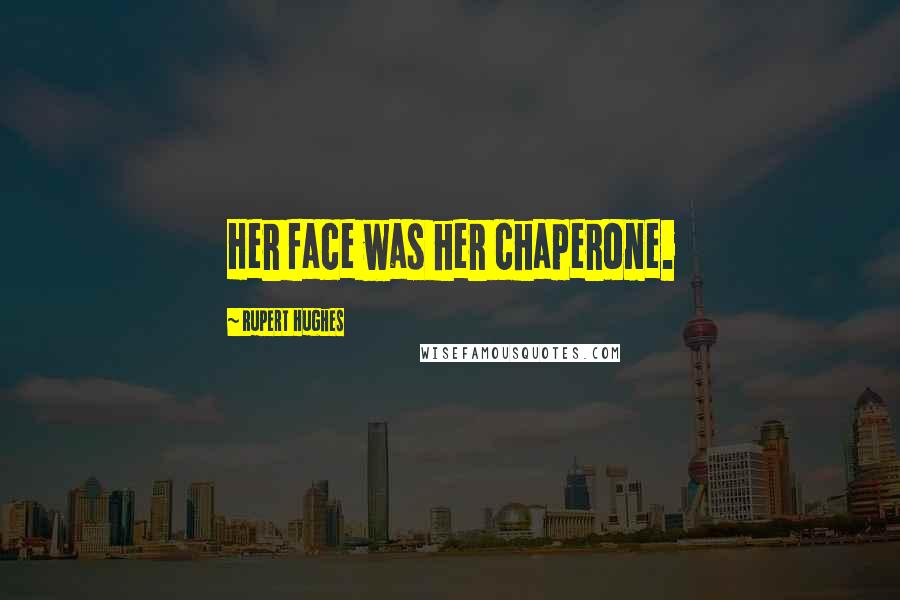 Rupert Hughes Quotes: Her face was her chaperone.