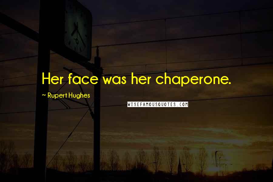 Rupert Hughes Quotes: Her face was her chaperone.