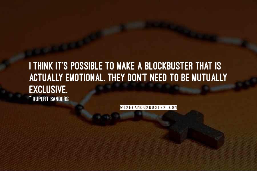 Rupert Sanders Quotes: I think it's possible to make a blockbuster that is actually emotional. They don't need to be mutually exclusive.
