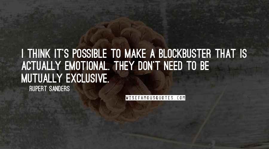 Rupert Sanders Quotes: I think it's possible to make a blockbuster that is actually emotional. They don't need to be mutually exclusive.