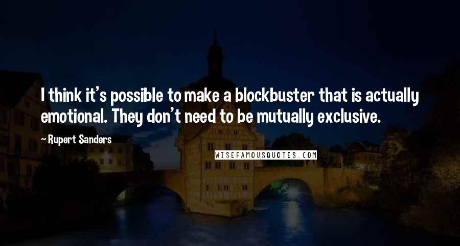 Rupert Sanders Quotes: I think it's possible to make a blockbuster that is actually emotional. They don't need to be mutually exclusive.