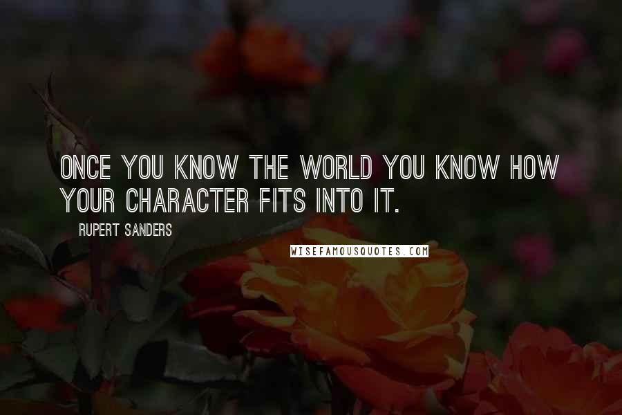 Rupert Sanders Quotes: Once you know the world you know how your character fits into it.