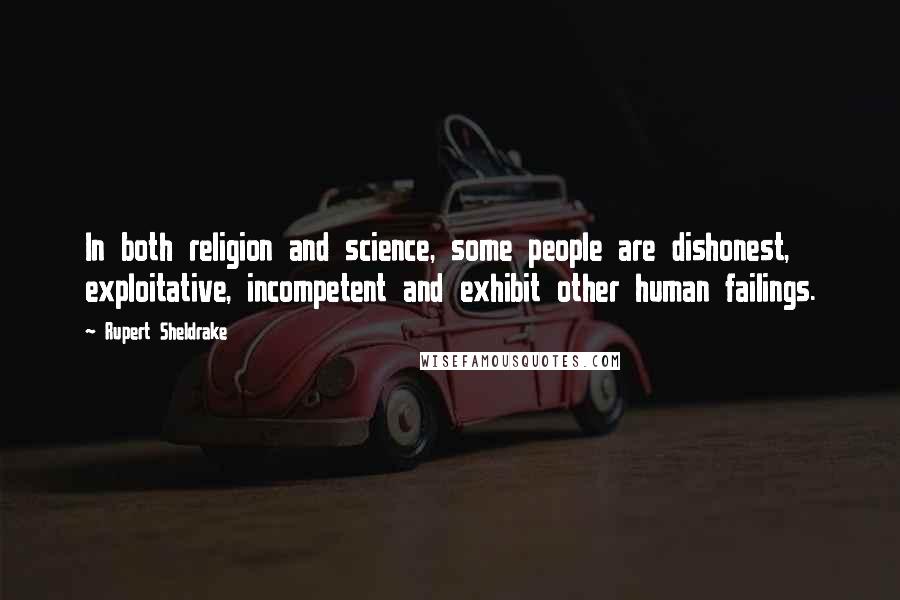 Rupert Sheldrake Quotes: In both religion and science, some people are dishonest, exploitative, incompetent and exhibit other human failings.