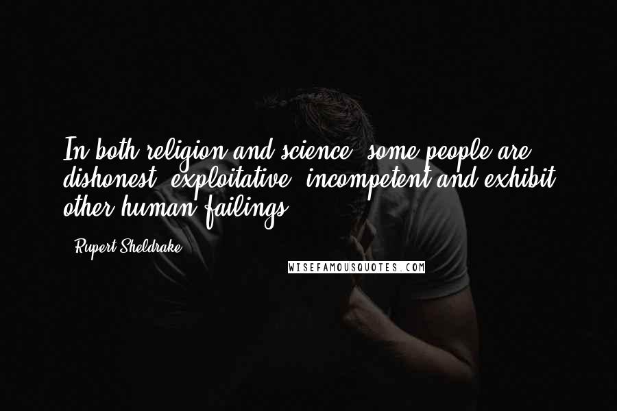 Rupert Sheldrake Quotes: In both religion and science, some people are dishonest, exploitative, incompetent and exhibit other human failings.