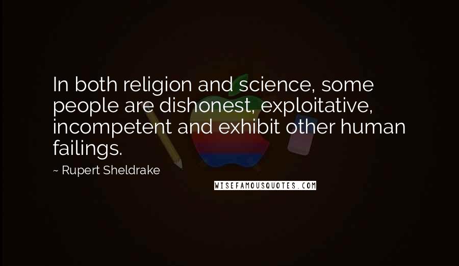 Rupert Sheldrake Quotes: In both religion and science, some people are dishonest, exploitative, incompetent and exhibit other human failings.