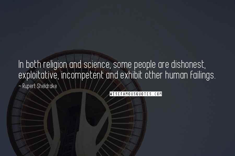 Rupert Sheldrake Quotes: In both religion and science, some people are dishonest, exploitative, incompetent and exhibit other human failings.