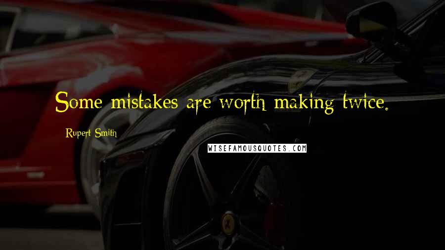 Rupert Smith Quotes: Some mistakes are worth making twice.