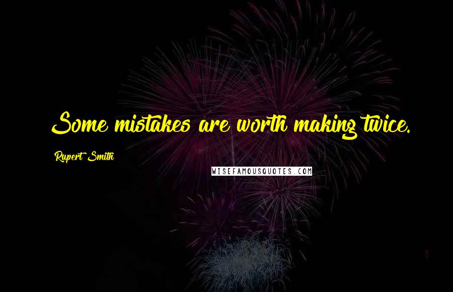 Rupert Smith Quotes: Some mistakes are worth making twice.