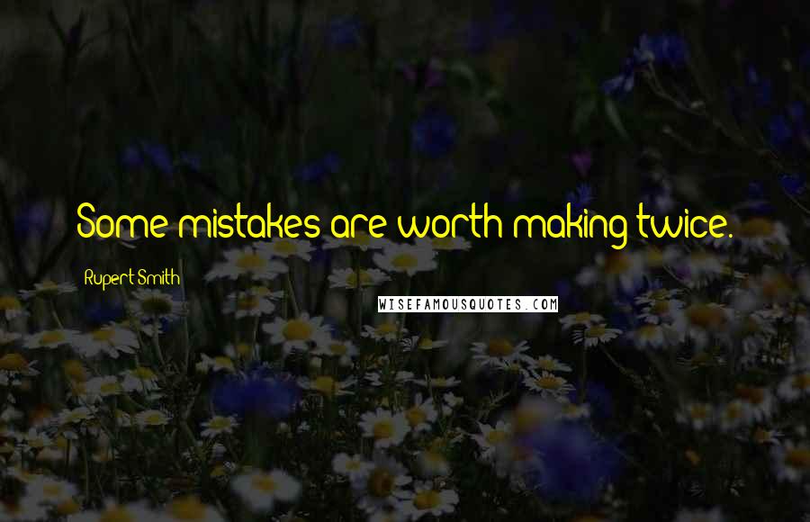 Rupert Smith Quotes: Some mistakes are worth making twice.