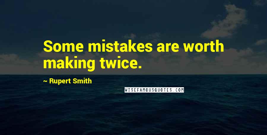 Rupert Smith Quotes: Some mistakes are worth making twice.