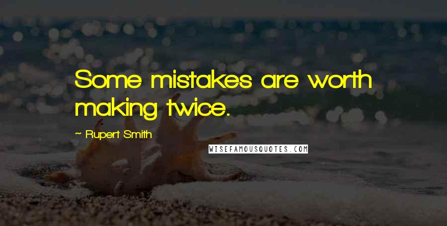 Rupert Smith Quotes: Some mistakes are worth making twice.