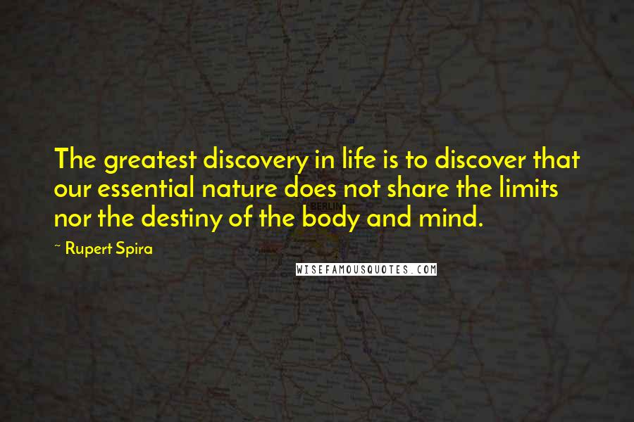 Rupert Spira Quotes: The greatest discovery in life is to discover that our essential nature does not share the limits nor the destiny of the body and mind.