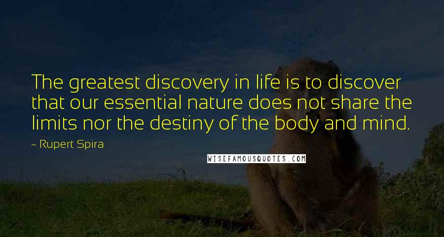 Rupert Spira Quotes: The greatest discovery in life is to discover that our essential nature does not share the limits nor the destiny of the body and mind.