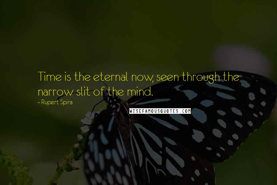 Rupert Spira Quotes: Time is the eternal now, seen through the narrow slit of the mind.