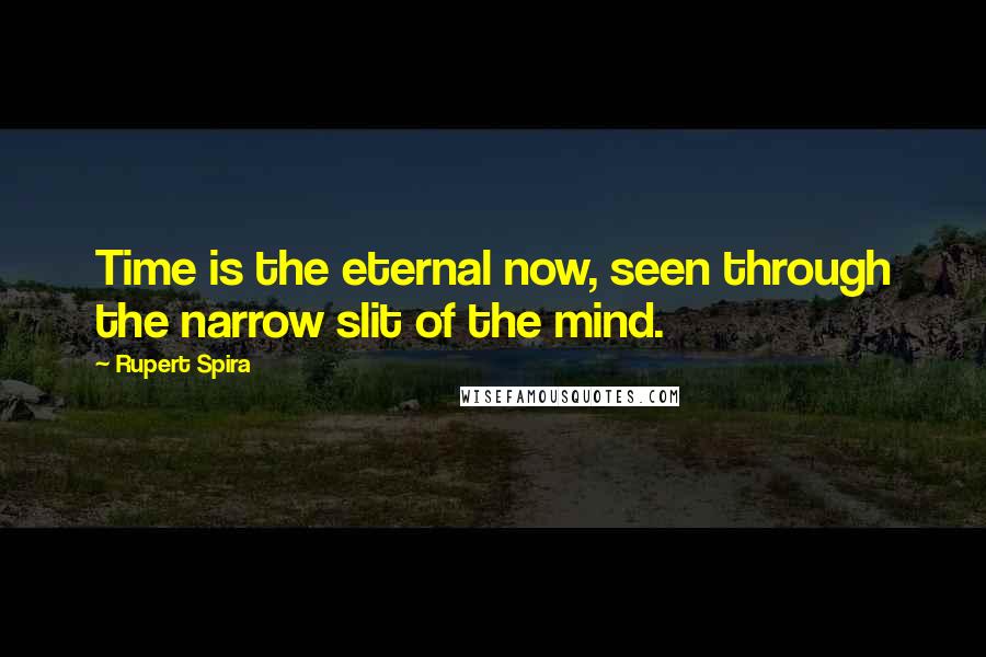 Rupert Spira Quotes: Time is the eternal now, seen through the narrow slit of the mind.