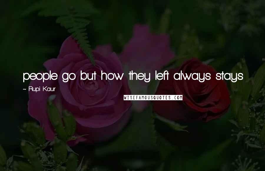 Rupi Kaur Quotes: people go but how they left always stays