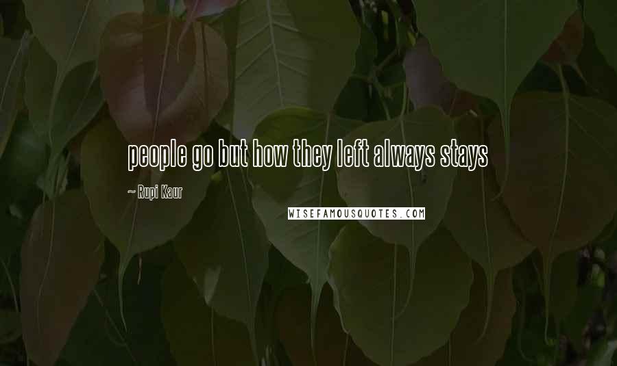 Rupi Kaur Quotes: people go but how they left always stays