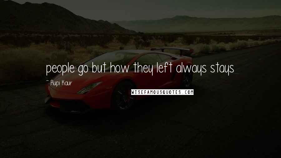 Rupi Kaur Quotes: people go but how they left always stays