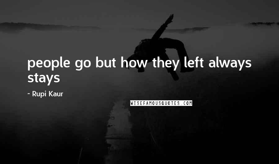 Rupi Kaur Quotes: people go but how they left always stays