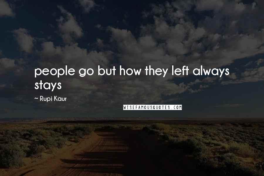 Rupi Kaur Quotes: people go but how they left always stays