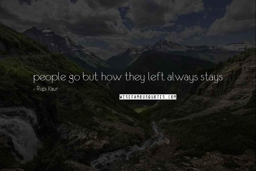 Rupi Kaur Quotes: people go but how they left always stays
