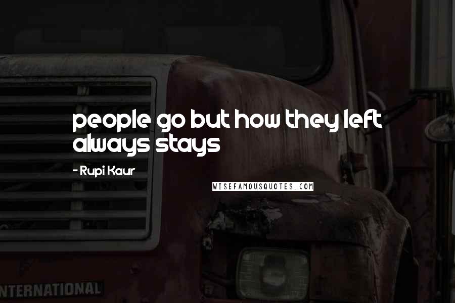 Rupi Kaur Quotes: people go but how they left always stays