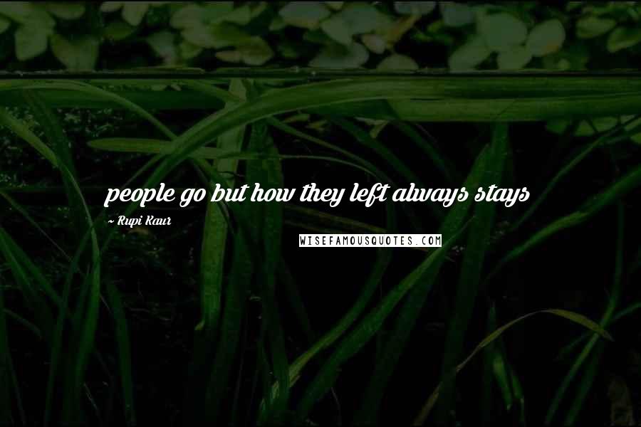 Rupi Kaur Quotes: people go but how they left always stays