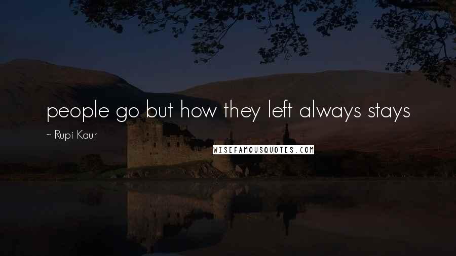 Rupi Kaur Quotes: people go but how they left always stays