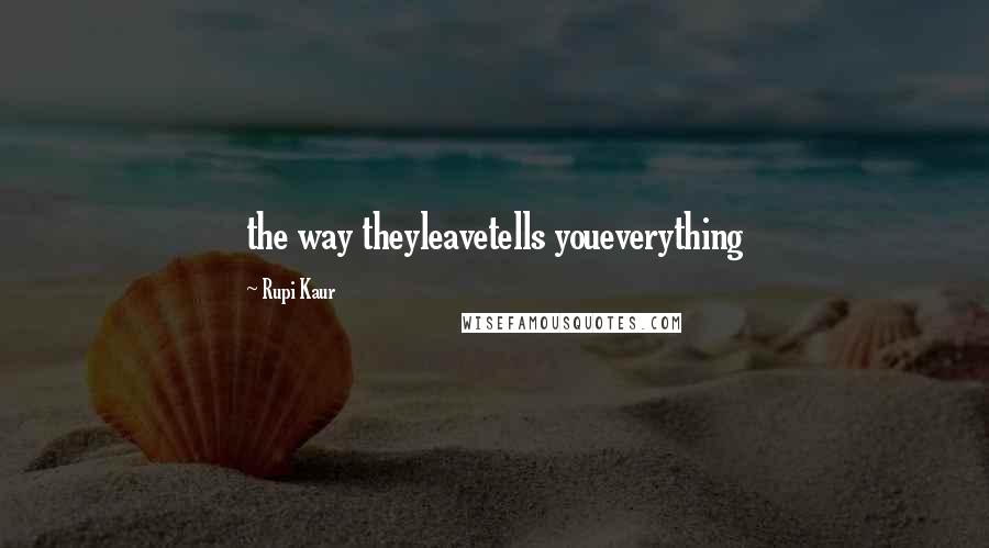 Rupi Kaur Quotes: the way theyleavetells youeverything