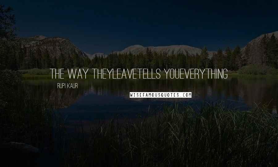 Rupi Kaur Quotes: the way theyleavetells youeverything