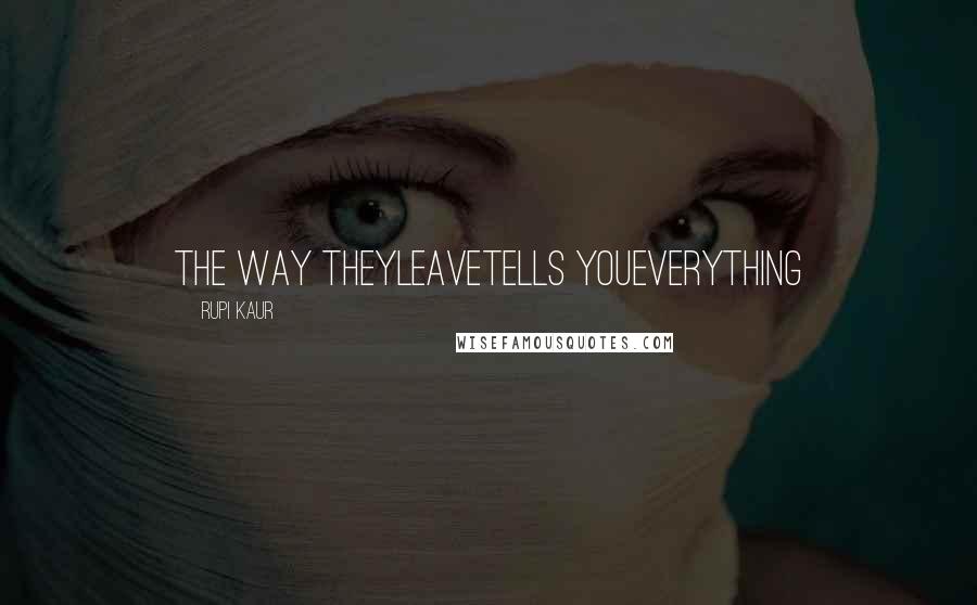 Rupi Kaur Quotes: the way theyleavetells youeverything