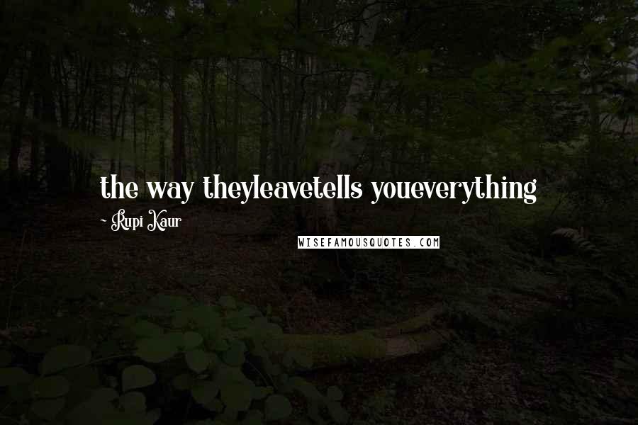 Rupi Kaur Quotes: the way theyleavetells youeverything