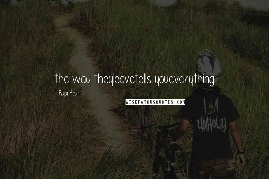 Rupi Kaur Quotes: the way theyleavetells youeverything