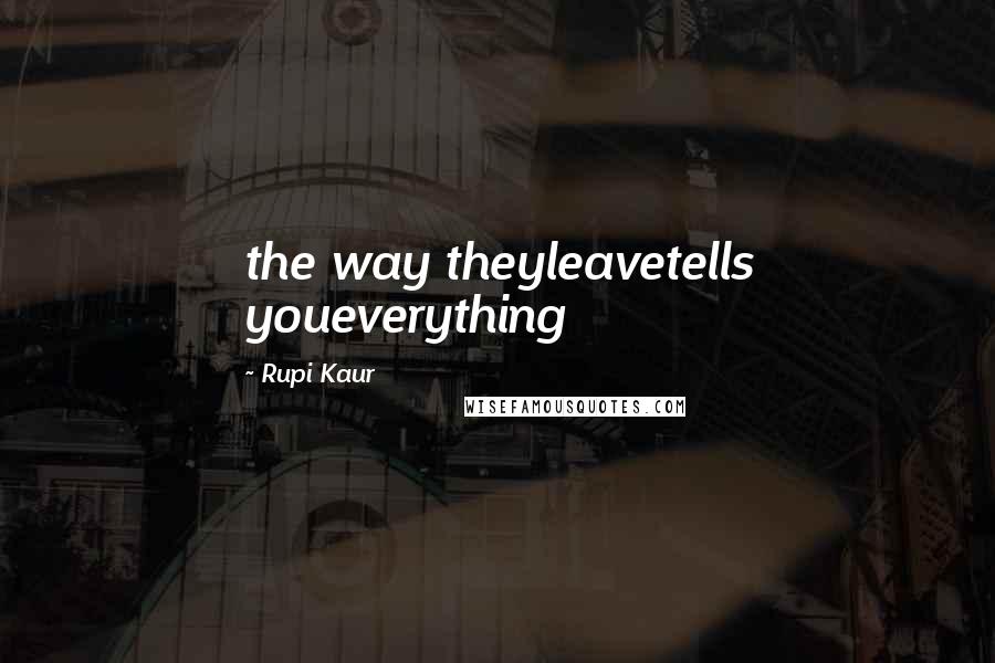 Rupi Kaur Quotes: the way theyleavetells youeverything