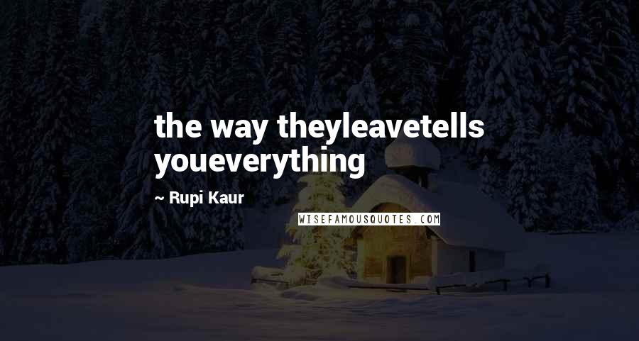 Rupi Kaur Quotes: the way theyleavetells youeverything