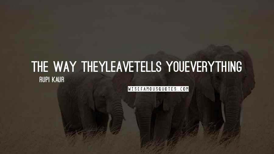 Rupi Kaur Quotes: the way theyleavetells youeverything