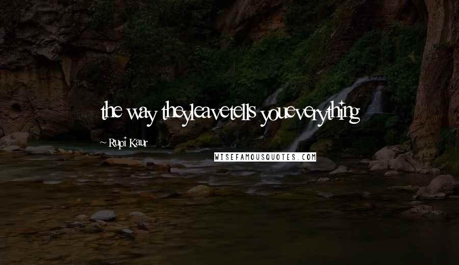 Rupi Kaur Quotes: the way theyleavetells youeverything